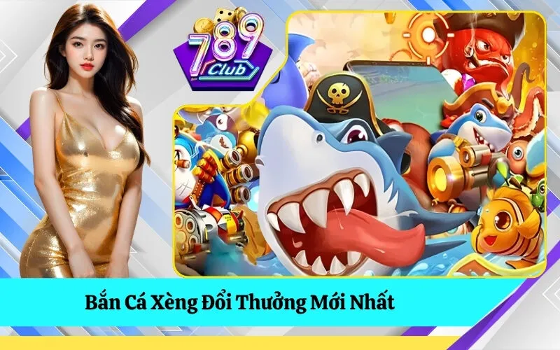 Bắn Cá Xèng Đổi Thưởng Mới Nhất