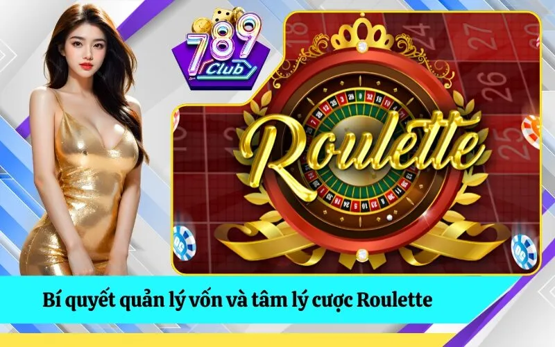 Bí quyết quản lý vốn và tâm lý cược Roulette