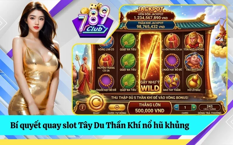 Bí quyết quay slot Tây Du Thần Khí nổ hũ khủng
