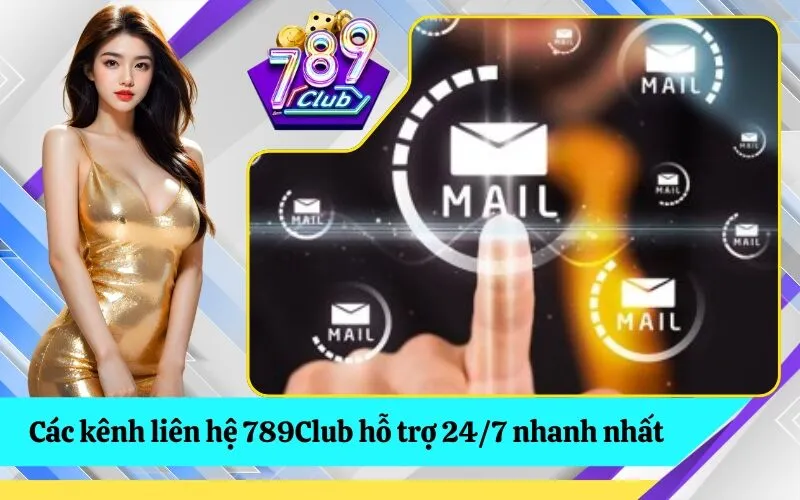 Các kênh liên hệ 789Club hỗ trợ 24/7 nhanh nhất