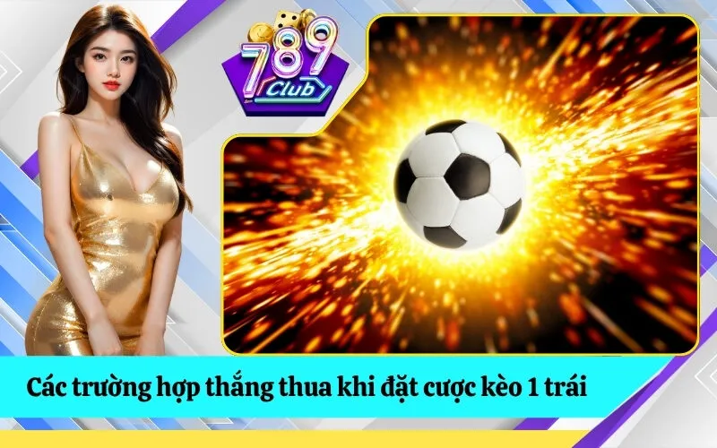 Các trường hợp thắng thua khi đặt cược kèo 1 trái