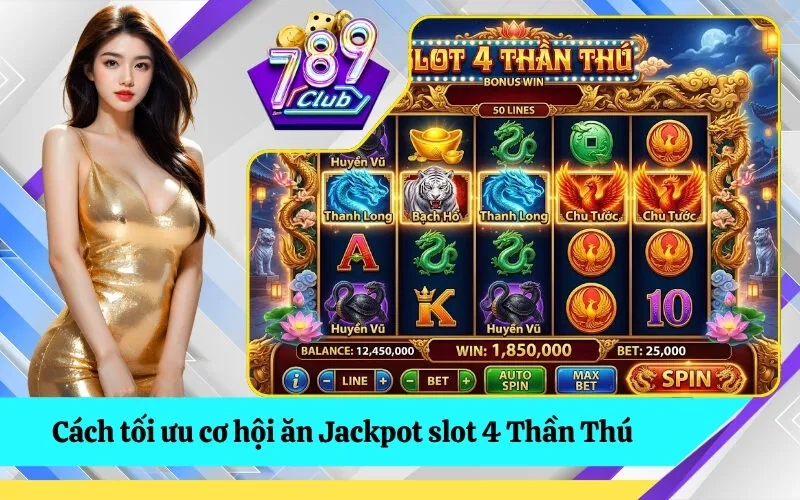 Cách tối ưu cơ hội ăn Jackpot slot 4 Thần Thú