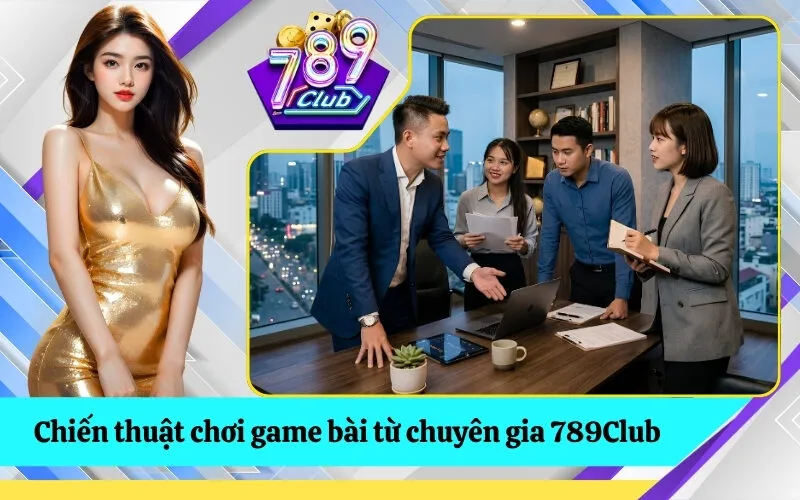 Chiến thuật chơi game bài từ chuyên gia 789Club