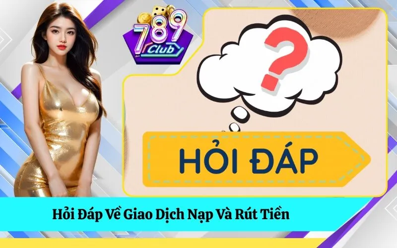 Hỏi Đáp Về Giao Dịch Nạp Và Rút Tiền