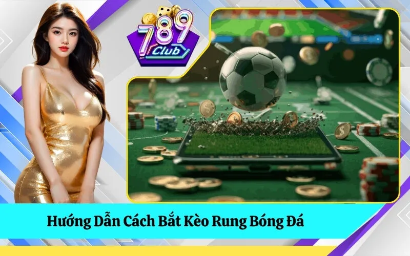 Hướng Dẫn Cách Bắt Kèo Rung Bóng Đá