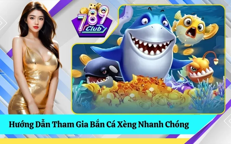 Hướng Dẫn Tham Gia Bắn Cá Xèng Nhanh Chóng
