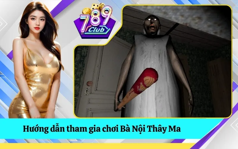 Hướng dẫn tham gia chơi Bà Nội Thây Ma