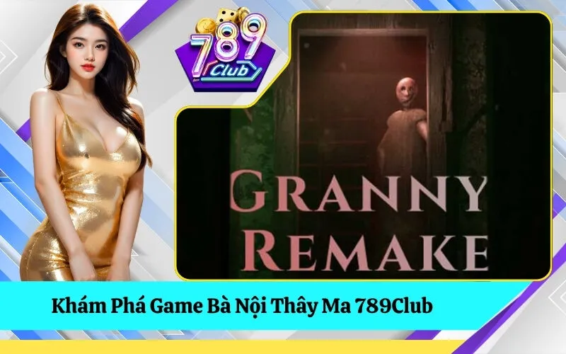 Khám Phá Game Bà Nội Thây Ma 789Club