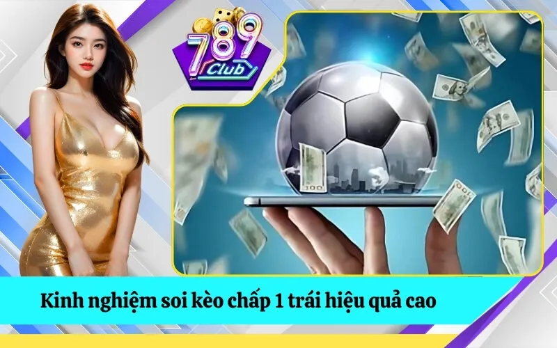 Kinh nghiệm soi kèo chấp 1 trái hiệu quả cao