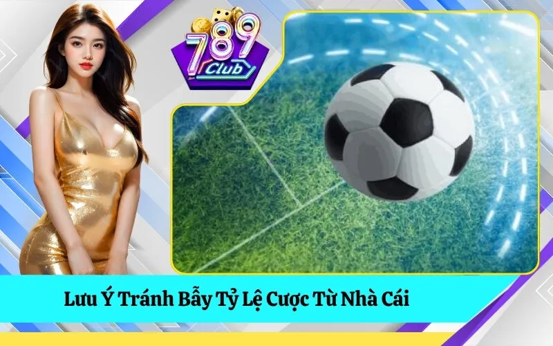 Lưu Ý Tránh Bẫy Tỷ Lệ Cược Từ Nhà Cái