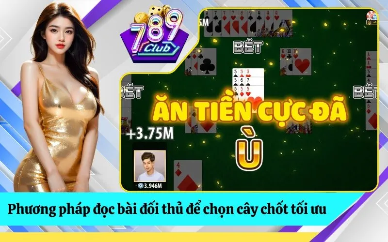 Phương pháp đọc bài đối thủ để chọn cây chốt tối ưu