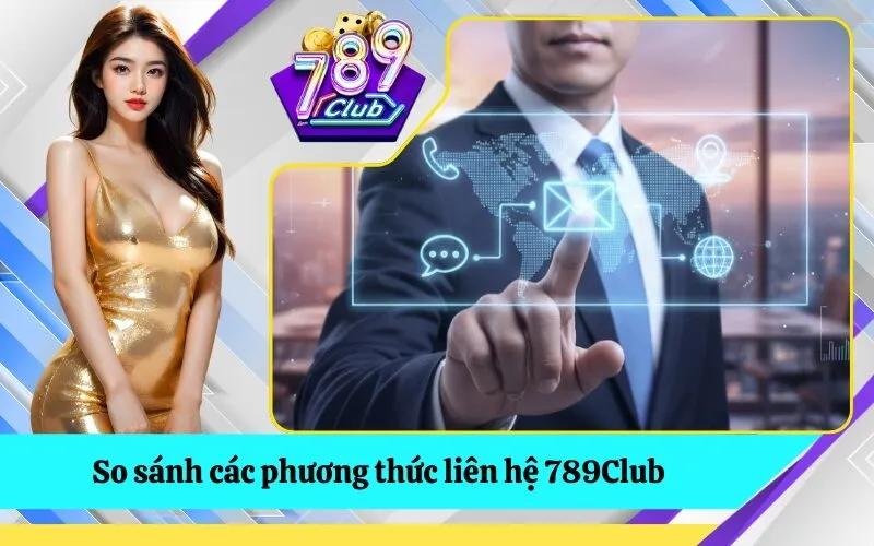 So sánh các phương thức liên hệ 789Club