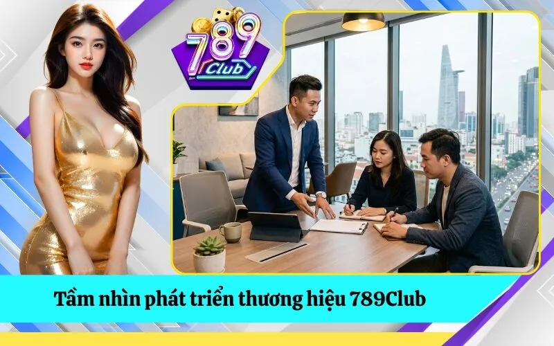 Tầm nhìn phát triển thương hiệu 789Club