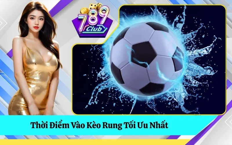 Thời Điểm Vào Kèo Rung Tối Ưu Nhất