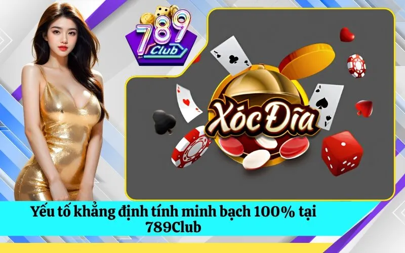 Yếu tố khẳng định tính minh bạch 100% tại 789Club